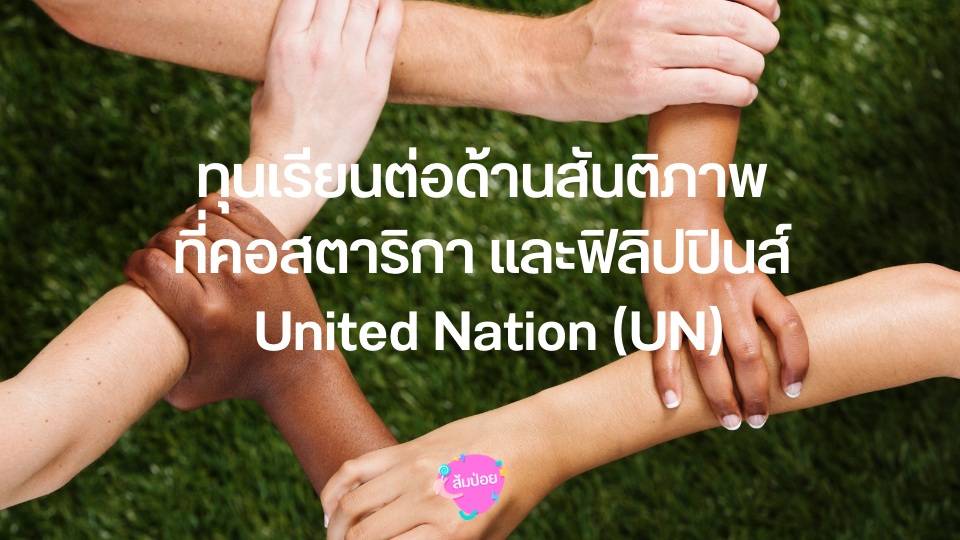 ทุนเรียนต่อด้านสันติภาพ ที่คอสตาริกา และฟิลิปปินส์ United Nation (UN)